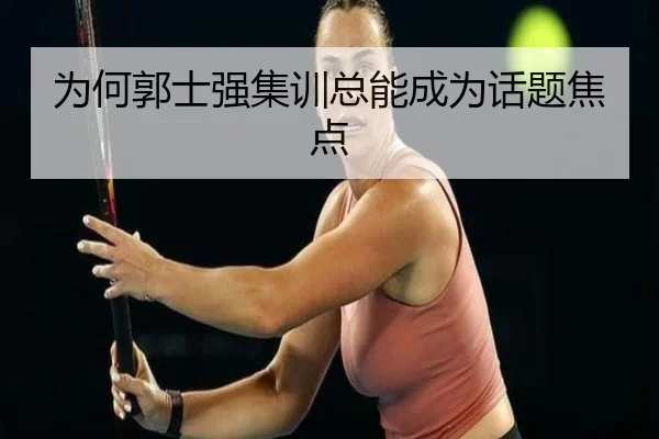 为何郭士强集训总能成为话题焦点 | ayx